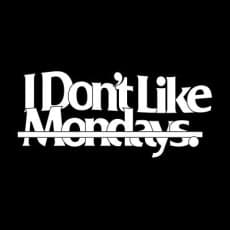 I Don't Like Mondays.